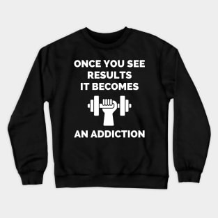 Once You See Results It Becomes An Addiction Crewneck Sweatshirt